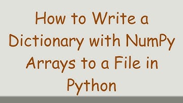 How to Write a Dictionary with NumPy Arrays to a File in Python