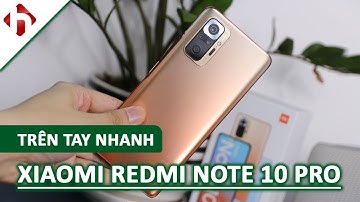 Hình ảnh thực tế và trên tay nhanh Xiaomi Redmi Note 10 Pro mới nhất 2021