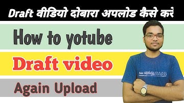 While uploading Youtube video, draft is done, what to do? How to edit Youtube draft video