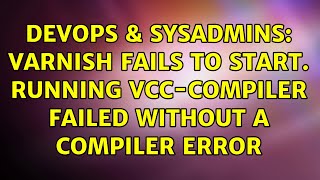 DevOps & SysAdmins: Varnish fails to start. Running VCC-compiler failed without a compiler error