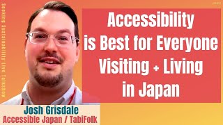 Accessibility BEST for EVERYONE Visiting + Living in Japan | Josh Grisdale | AccessibleJapan Ep272