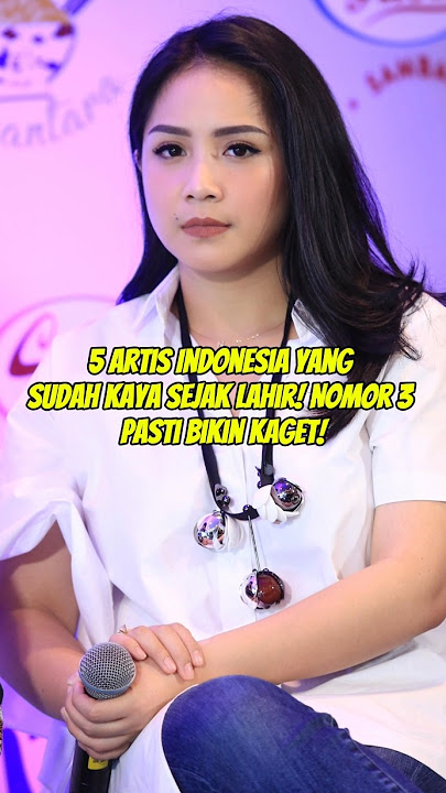5 Artis Indonesia yang Sudah Kaya Sejak Lahir! Nomor 3 Pasti Bikin Kaget! part 2