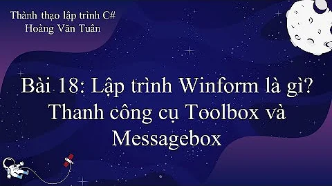 [Thành thạo C#] Bài 18: Lập trình Winform là gì? Thanh công cụ Toolbox và Messagebox