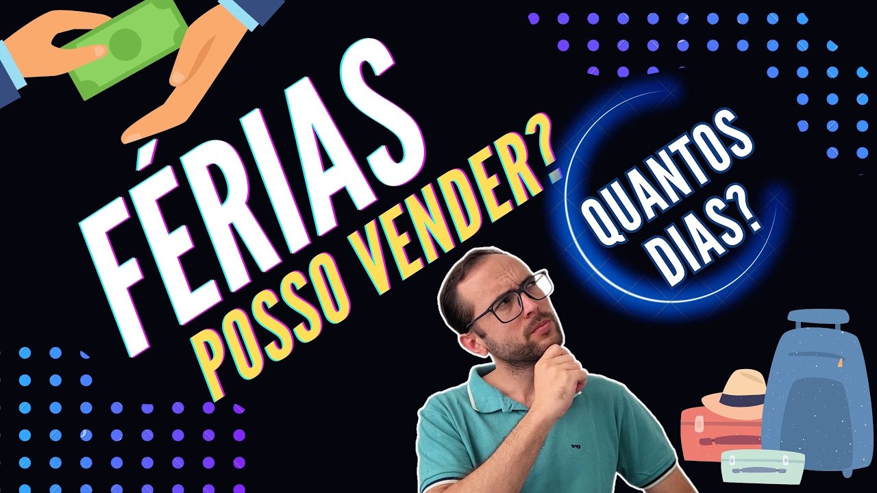 POSSO VENDER AS FÉRIAS? QUANTOS DIAS POSSO DESCANSAR NAS FÉRIAS? QUEM
