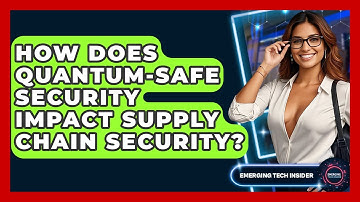 How Does Quantum-Safe Security Impact Supply Chain Security? - Emerging Tech Insider