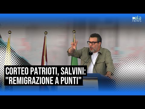 Video Corteo Patrioti, Salvini: Remigrazione significa permesso di soggiorno a punti