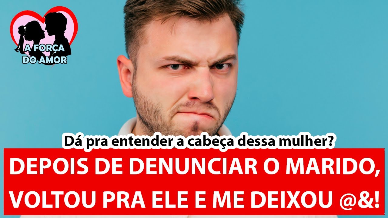 DEPOIS DE DENUNCIAR O MARIDO, VOLTOU PRA ELE E ME DEIXOU @&! |RENATO GAUCHO|