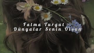 Fatma Turgut - Dünyalar Senin Olsun (Sözleri) Resimi