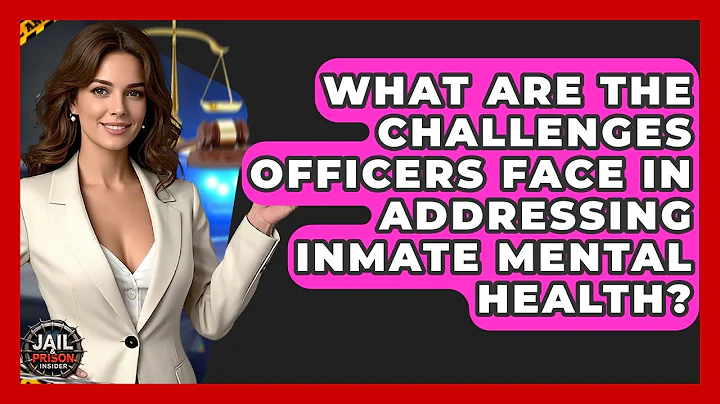 What Are The Challenges Officers Face In Addressing Inmate Mental Health? - Jail & Prison Insider