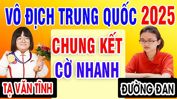 CHUNG KẾT - ĐƯỜNG ĐAN VS TẠ VĂN TĨNH - CỜ NHANH | VÔ ĐỊCH CÁ NHÂN TRUNG QUỐC 2025