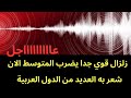 عاجل زلزال قوي جدا يضرب الان البحر الأبيض المتوسط يصل عدة دول عربية