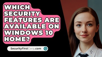 Which Security Features Are Available on Windows 10 Home? - SecurityFirstCorp.com