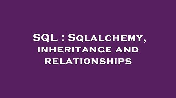 SQL : Sqlalchemy, inheritance and relationships