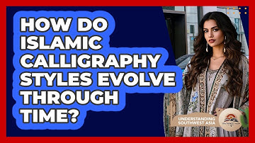 How Do Islamic Calligraphy Styles Evolve Through Time? - Understanding Southwest Asia