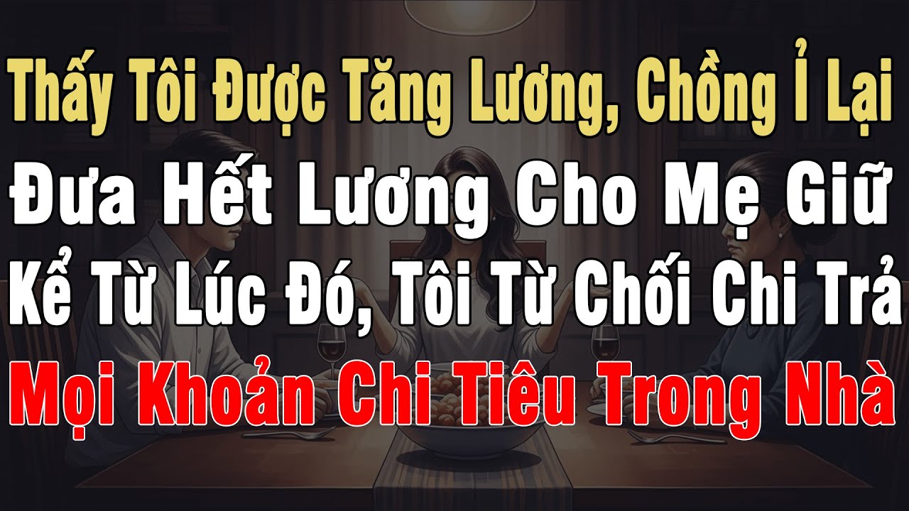Thấy Tôi Được Tăng Lương, Chồng Ỉ Lại Đưa Hết Lương Cho Mẹ. Từ Lúc Đó, Tôi Từ Chối Trả Mọi Chi Tiêu