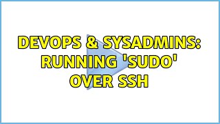 DevOps & SysAdmins: Running 'sudo' over SSH (3 Solutions!!)