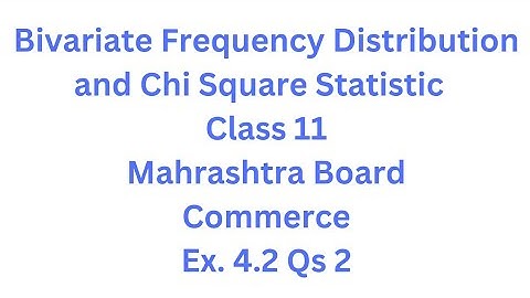 Bivariate Frequency Distribution & Chi Square Statistic | Class 11 | Maharashtra Board |Ex. 4.2 Qs.1