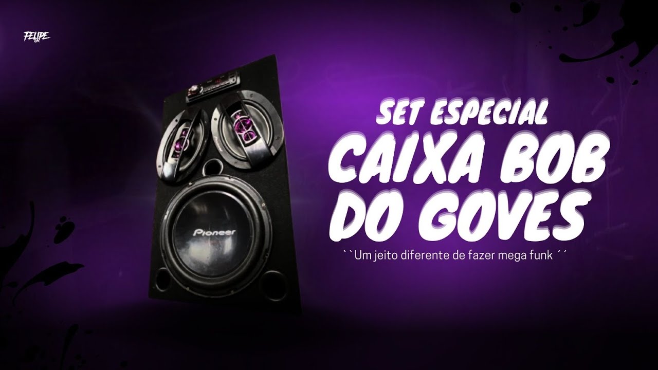 SET ESPECIAL CAIXA BOB DO GOVES ( DJ FELIPE GR )
