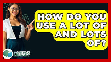 How Do You Use A Lot Of And Lots Of? - The Language Library