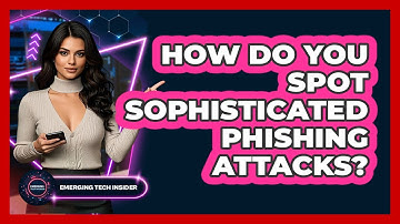 How Do You Spot Sophisticated Phishing Attacks? - Emerging Tech Insider