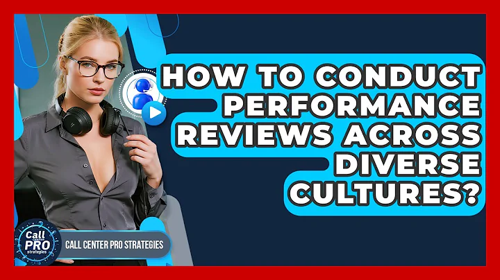 How To Conduct Performance Reviews Across Diverse Cultures? - Call Center Pro Strategies