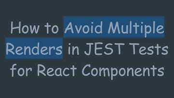 How to Avoid Multiple Renders in JEST Tests for React Components
