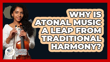 Why Is Atonal Music A Leap From Traditional Harmony? - Classical Serenade