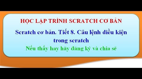 Scratch cơ bản. Tiết 8. Câu lệnh điều kiện trong scratch