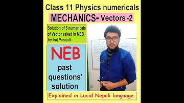 2.Class 11 physics numericals -Vector.NEB past questions.