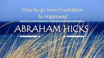 Abraham Hicks  How to go from Frustration to Alignment. Stop negative momentum