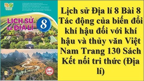 Lịch sử Địa lí 8 Bài 8 Tác động của biến đổi khí hậu đối với khí hậu và thủy văn Việt Nam Trang 130