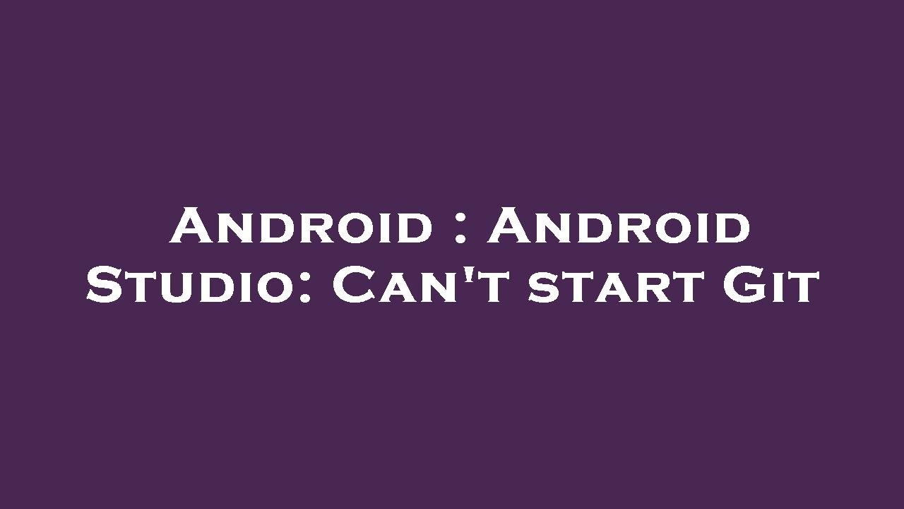 Android : Android Studio: Can't start Git - YouTube