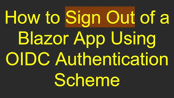 How to Sign Out of a Blazor App Using OIDC Authentication Scheme