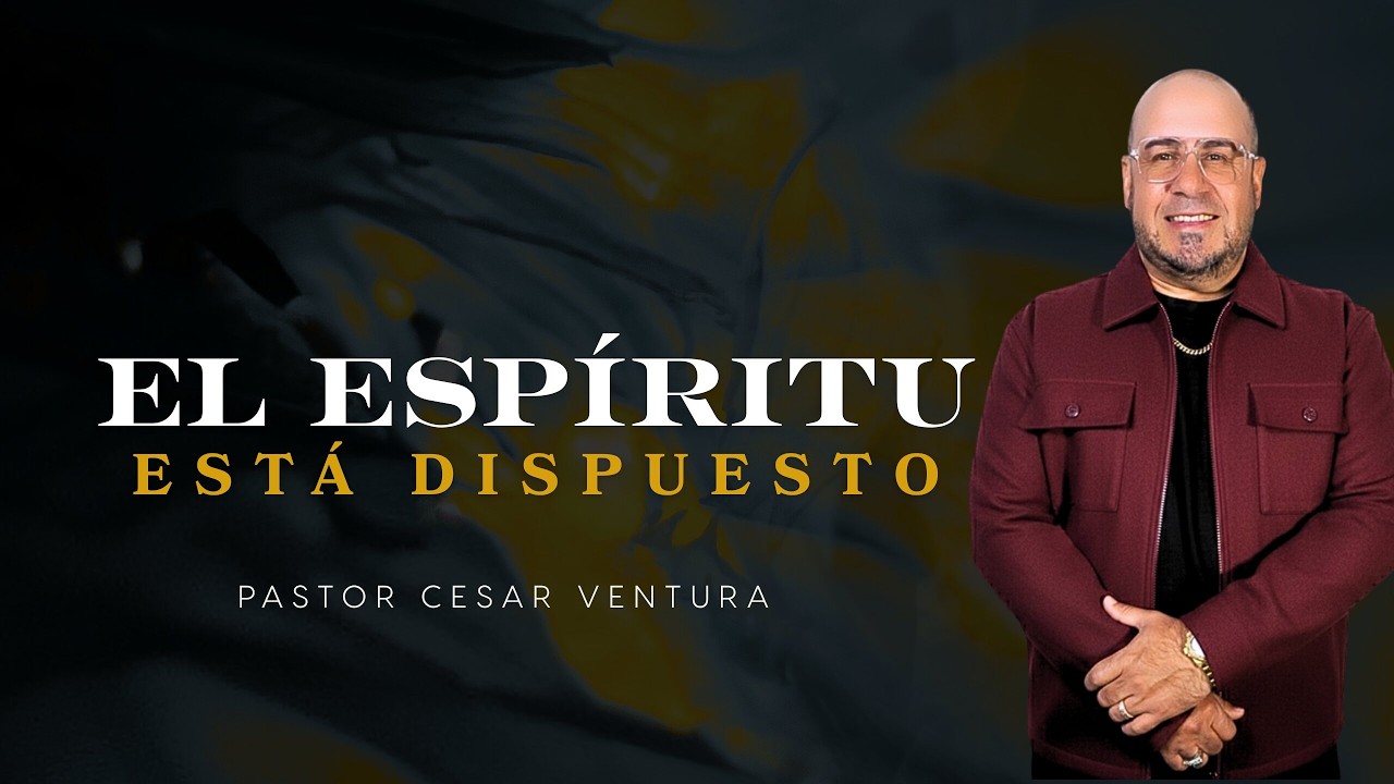El Espíritu Esta Dispuesto | Pastor Cesar Ventura