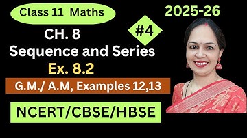 CLASS 11, CH.8, SEQUENCES AND SERIES, G.M / A.M., EXAMPLES 12,13, NCERT,CBSE,HBSE, BY POOJA SHARMA