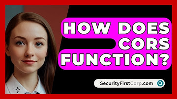 How Does CORS Function? - SecurityFirstCorp.com