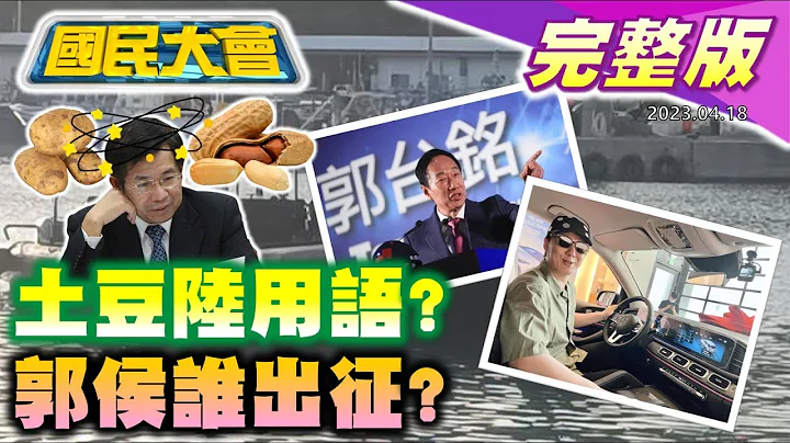 课本土豆=马铃薯潘文忠震惊!台向美采购400枚陆基鱼叉飞弹!共军黄海军事操演!郭台铭喊三个自信准备承担!马斯克进军AI将推TruthGPT! 国民大会 20230418 (完整版) - 天天要闻