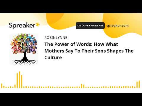 The Power of Words: How What Mothers Say To Their Sons Shapes The Culture