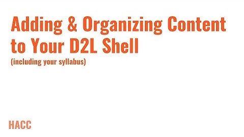 Adding & Organizing Content in Your D2L Shell