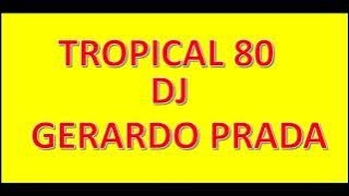 TROPICAL 80  DJ GERARDO PRADA MEZCLA