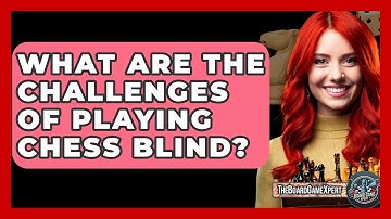 What Are The Challenges Of Playing Chess Blind? - The Board Game Xpert