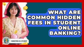 What Are Common Hidden Fees In Student Online Banking? - Budgeting as a Student