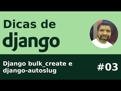 Dica #03 - Django bulk_create e django-autoslug