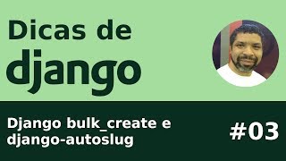 Dica - Django Bulkcreate E Django-Autoslug
