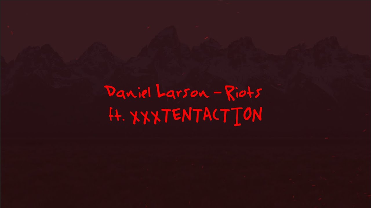 Daniel Larson - Riots (ft. XXXTENTACION)
