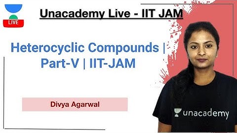 Heterocyclic Compounds | Part- V | IIT-JAM | Divya Agarwal | JAM 2021 | Unacademy Live