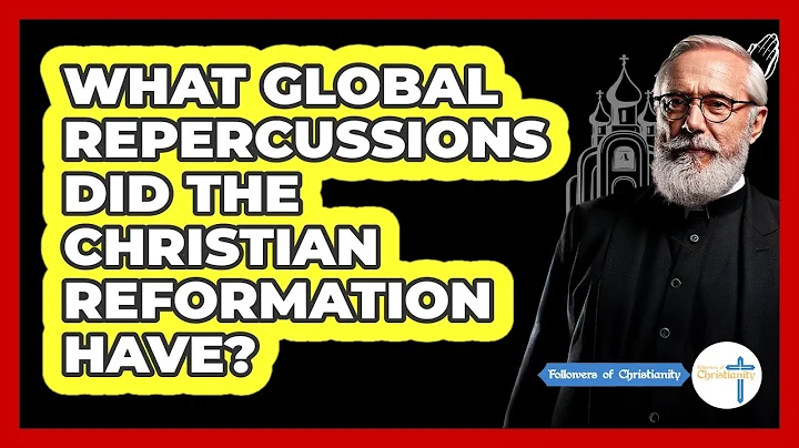What Global Repercussions Did The Christian Reformation Have? - Followers Of Christianity