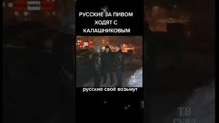 Русские За Пивом Ходят С Автоматом