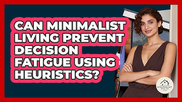 Can Minimalist Living Prevent Decision Fatigue Using Heuristics? - Minimalist Home Life