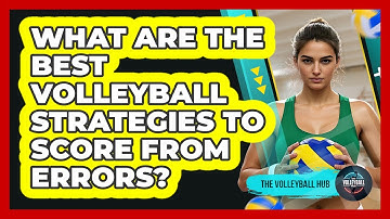 What Are The Best Volleyball Strategies To Score From Errors? - The Volleyball Hub